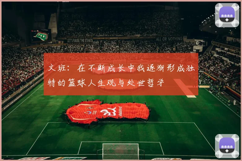 文班：在不断成长中我逐渐形成独特的篮球人生观与处世哲学